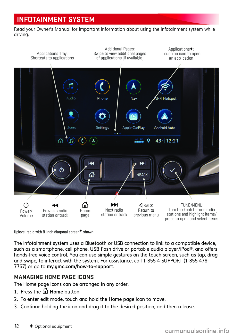 GMC TERRAIN 2021  Get To Know Guide 12
INFOTAINMENT SYSTEM
F Optional equipment
Uplevel radio with 8-inch diagonal screenF shown
The infotainment system uses a Bluetooth or USB connection to link to a compatible device, such as a smartp