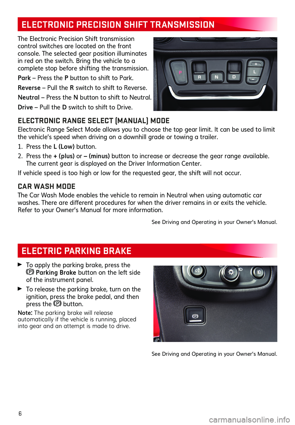 GMC TERRAIN 2021  Get To Know Guide 6
ELECTRIC PARKING BRAKE
ELECTRONIC PRECISION SHIFT TRANSMISSION 
The Electronic Precision Shift transmission  
control switches are located on the front  
console. The selected gear position illumina
