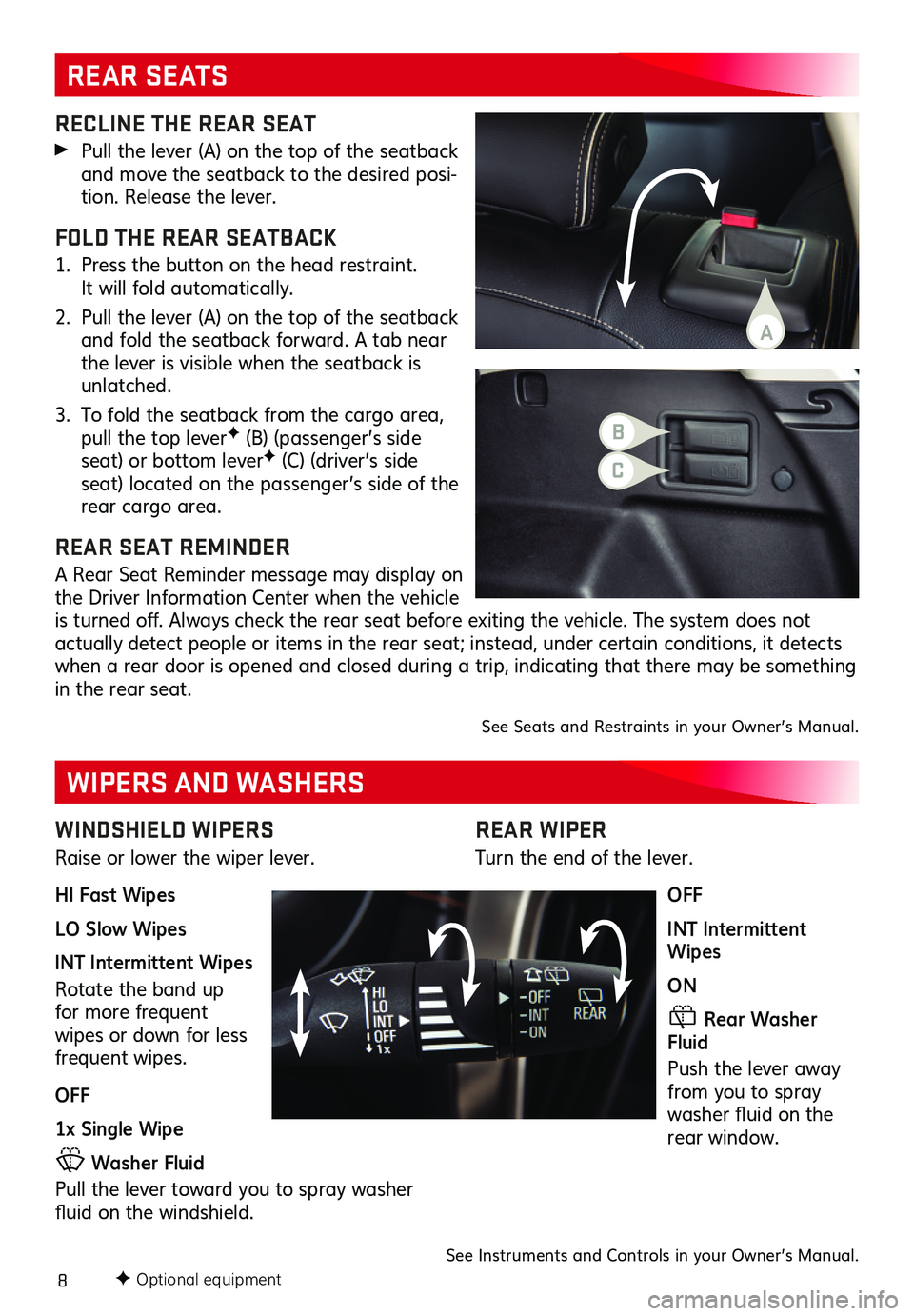 GMC TERRAIN 2021  Get To Know Guide 8
REAR WIPER
Turn the end of the lever.
OFF
INT Intermittent Wipes
ON
 Rear Washer Fluid
Push the lever away from you to spray washer fluid on the rear window.
RECLINE THE REAR SEAT
 Pull the lever (A