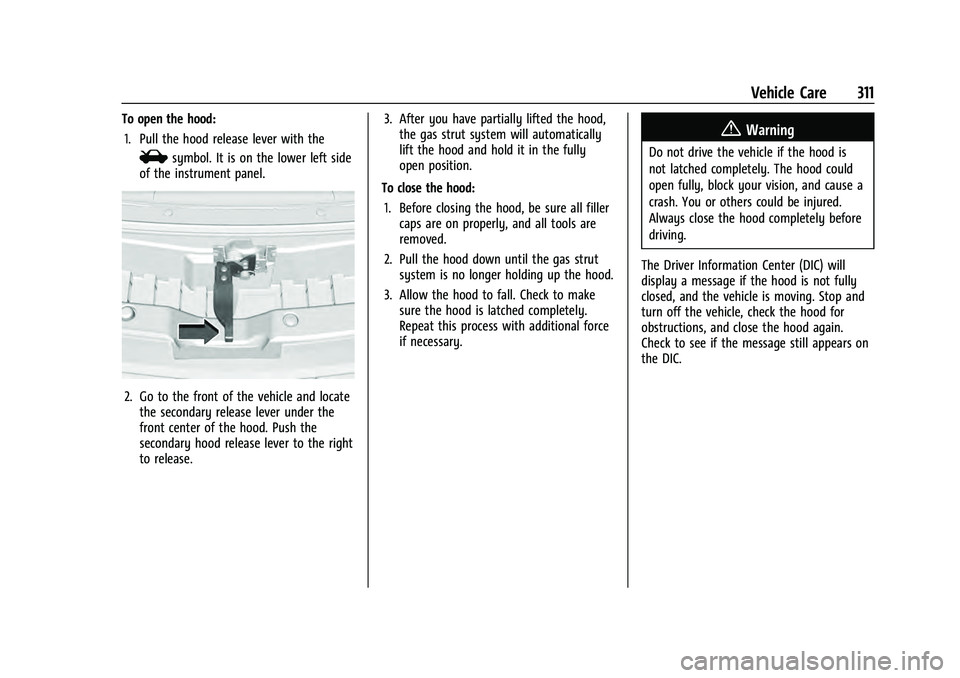 GMC YUKON 2021  Owners Manual GMC Yukon/Yukon XL/Denali Owner Manual (GMNA-Localizing-U.S./
Canada/Mexico-13690468) - 2021 - crc - 8/14/20
Vehicle Care 311
To open the hood:1. Pull the hood release lever with the
isymbol. It is on