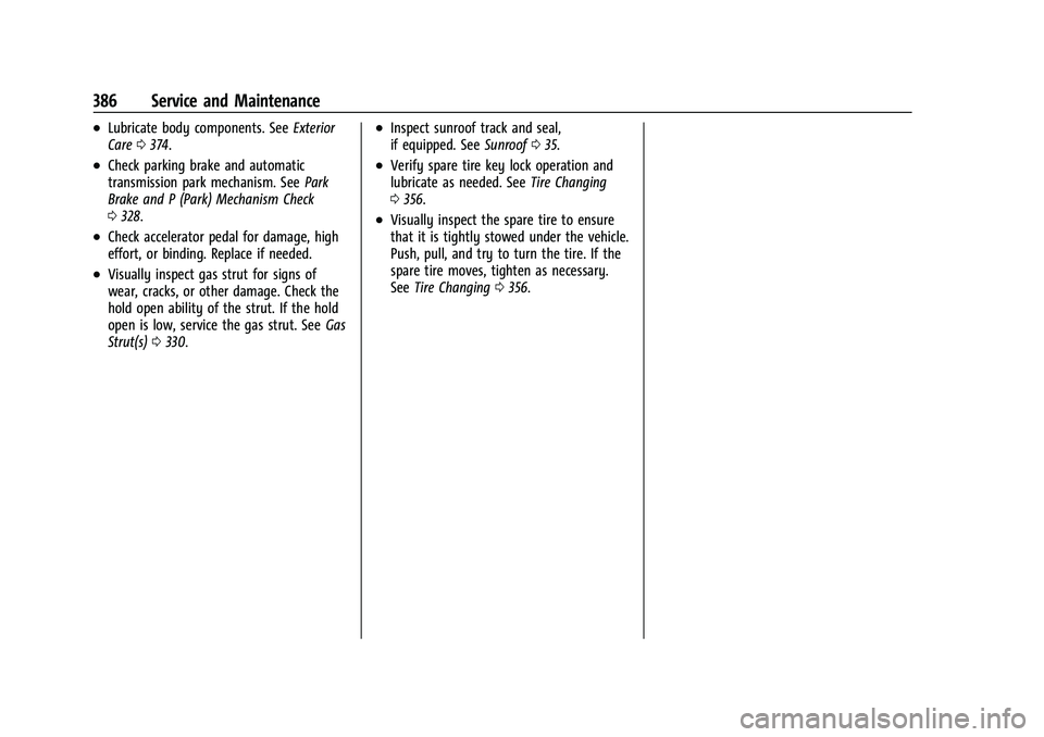 GMC YUKON 2021 Owners Guide GMC Yukon/Yukon XL/Denali Owner Manual (GMNA-Localizing-U.S./
Canada/Mexico-13690468) - 2021 - crc - 8/14/20
386 Service and Maintenance
.Lubricate body components. SeeExterior
Care 0374.
.Check parki