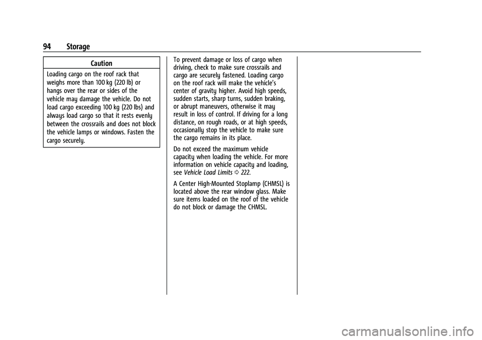 GMC YUKON 2021 Owners Manual GMC Yukon/Yukon XL/Denali Owner Manual (GMNA-Localizing-U.S./
Canada/Mexico-13690468) - 2021 - crc - 8/14/20
94 Storage
Caution
Loading cargo on the roof rack that
weighs more than 100 kg (220 lb) or
GMC YUKON 2021 Owners Manual GMC Yukon/Yukon XL/Denali Owner Manual (GMNA-Localizing-U.S./
Canada/Mexico-13690468) - 2021 - crc - 8/14/20
94 Storage
Caution
Loading cargo on the roof rack that
weighs more than 100 kg (220 lb) or