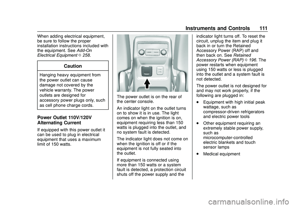 GMC ACADIA 2020 Owners Manual GMC Acadia/Acadia Denali Owner Manual (GMNA-Localizing-U.S./Canada/
Mexico-13687875) - 2020 - CRC - 10/28/19
Instruments and Controls 111
When adding electrical equipment,
be sure to follow the proper GMC ACADIA 2020 Owners Manual GMC Acadia/Acadia Denali Owner Manual (GMNA-Localizing-U.S./Canada/
Mexico-13687875) - 2020 - CRC - 10/28/19
Instruments and Controls 111
When adding electrical equipment,
be sure to follow the proper