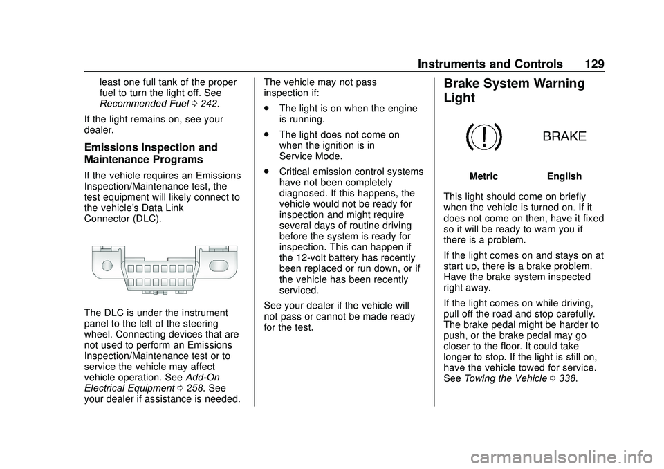 GMC ACADIA 2020 Owners Guide GMC Acadia/Acadia Denali Owner Manual (GMNA-Localizing-U.S./Canada/
Mexico-13687875) - 2020 - CRC - 10/28/19
Instruments and Controls 129
least one full tank of the proper
fuel to turn the light off. GMC ACADIA 2020 Owners Guide GMC Acadia/Acadia Denali Owner Manual (GMNA-Localizing-U.S./Canada/
Mexico-13687875) - 2020 - CRC - 10/28/19
Instruments and Controls 129
least one full tank of the proper
fuel to turn the light off.