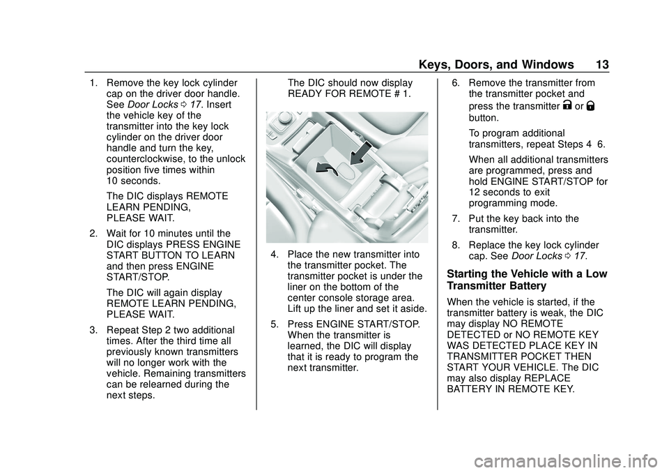 GMC ACADIA 2020 Owners Manual GMC Acadia/Acadia Denali Owner Manual (GMNA-Localizing-U.S./Canada/
Mexico-13687875) - 2020 - CRC - 10/28/19
Keys, Doors, and Windows 13
1. Remove the key lock cylindercap on the driver door handle.
S GMC ACADIA 2020 Owners Manual GMC Acadia/Acadia Denali Owner Manual (GMNA-Localizing-U.S./Canada/
Mexico-13687875) - 2020 - CRC - 10/28/19
Keys, Doors, and Windows 13
1. Remove the key lock cylindercap on the driver door handle.
S