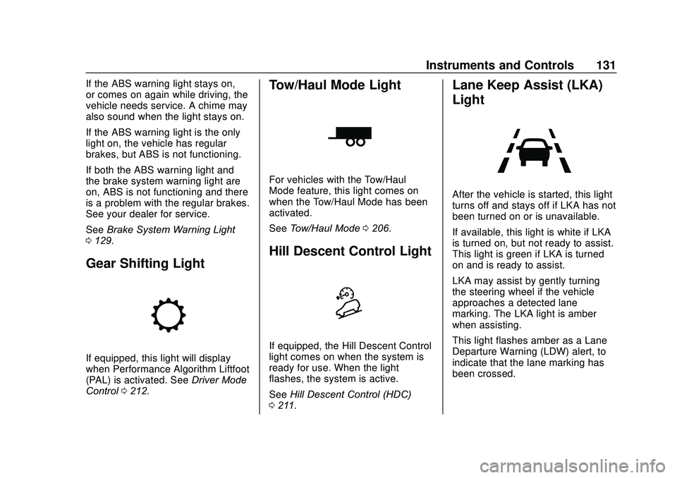 GMC ACADIA 2020 Owners Guide GMC Acadia/Acadia Denali Owner Manual (GMNA-Localizing-U.S./Canada/
Mexico-13687875) - 2020 - CRC - 10/28/19
Instruments and Controls 131
If the ABS warning light stays on,
or comes on again while dri GMC ACADIA 2020 Owners Guide GMC Acadia/Acadia Denali Owner Manual (GMNA-Localizing-U.S./Canada/
Mexico-13687875) - 2020 - CRC - 10/28/19
Instruments and Controls 131
If the ABS warning light stays on,
or comes on again while dri