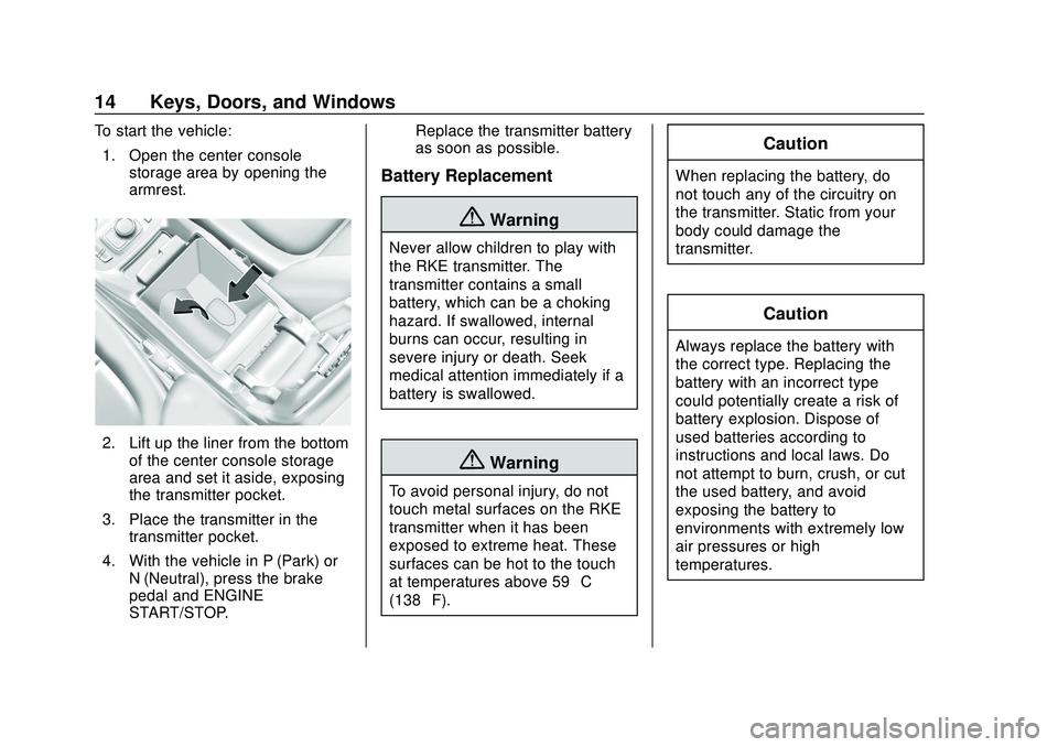 GMC ACADIA 2020 Owners Manual GMC Acadia/Acadia Denali Owner Manual (GMNA-Localizing-U.S./Canada/
Mexico-13687875) - 2020 - CRC - 10/28/19
14 Keys, Doors, and Windows
To start the vehicle:1. Open the center console storage area by GMC ACADIA 2020 Owners Manual GMC Acadia/Acadia Denali Owner Manual (GMNA-Localizing-U.S./Canada/
Mexico-13687875) - 2020 - CRC - 10/28/19
14 Keys, Doors, and Windows
To start the vehicle:1. Open the center console storage area by