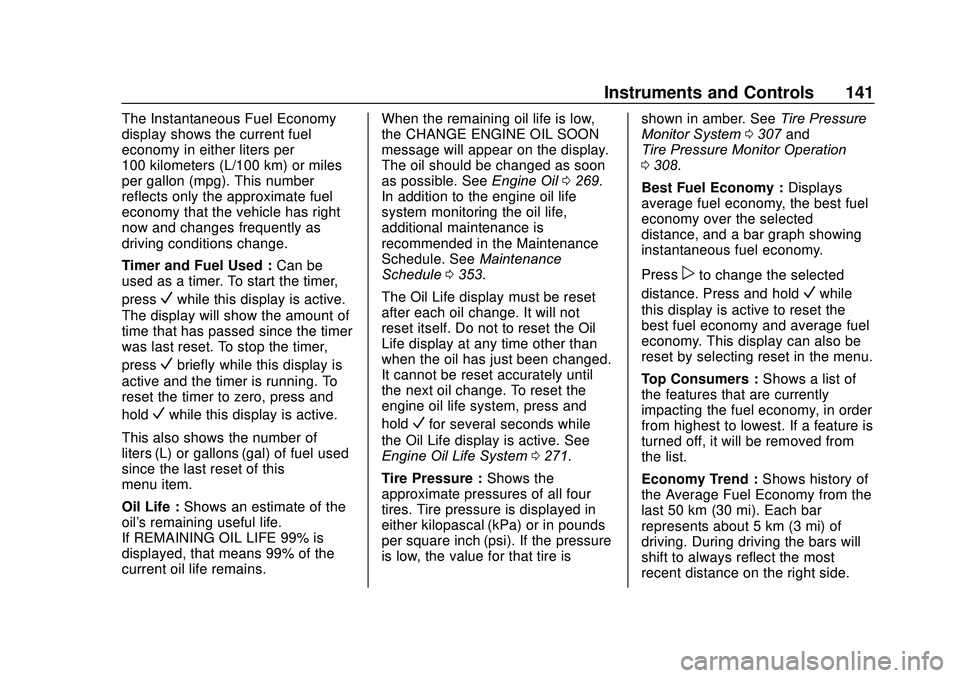 GMC ACADIA 2020 Owners Manual GMC Acadia/Acadia Denali Owner Manual (GMNA-Localizing-U.S./Canada/
Mexico-13687875) - 2020 - CRC - 10/28/19
Instruments and Controls 141
The Instantaneous Fuel Economy
display shows the current fuel
GMC ACADIA 2020 Owners Manual GMC Acadia/Acadia Denali Owner Manual (GMNA-Localizing-U.S./Canada/
Mexico-13687875) - 2020 - CRC - 10/28/19
Instruments and Controls 141
The Instantaneous Fuel Economy
display shows the current fuel