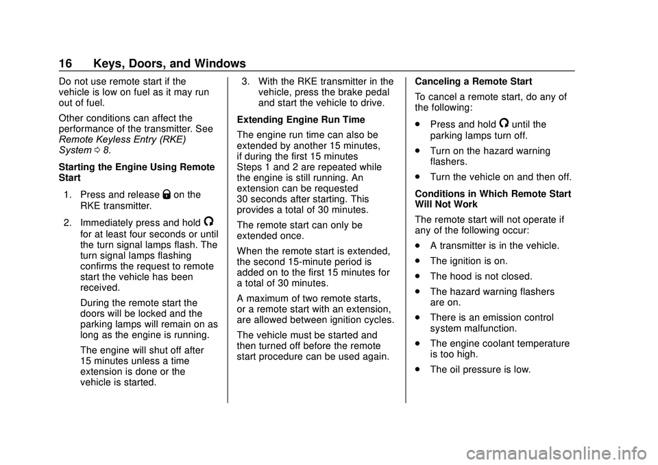 GMC ACADIA 2020 Owners Manual GMC Acadia/Acadia Denali Owner Manual (GMNA-Localizing-U.S./Canada/
Mexico-13687875) - 2020 - CRC - 10/28/19
16 Keys, Doors, and Windows
Do not use remote start if the
vehicle is low on fuel as it may GMC ACADIA 2020 Owners Manual GMC Acadia/Acadia Denali Owner Manual (GMNA-Localizing-U.S./Canada/
Mexico-13687875) - 2020 - CRC - 10/28/19
16 Keys, Doors, and Windows
Do not use remote start if the
vehicle is low on fuel as it may