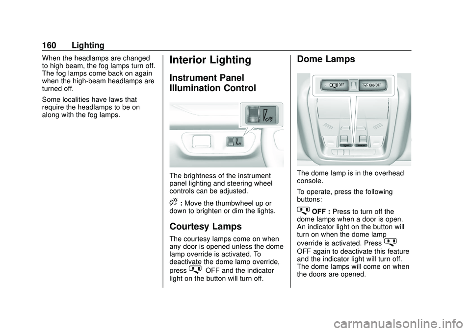 GMC ACADIA 2020  Owners Manual GMC Acadia/Acadia Denali Owner Manual (GMNA-Localizing-U.S./Canada/
Mexico-13687875) - 2020 - CRC - 10/28/19
160 Lighting
When the headlamps are changed
to high beam, the fog lamps turn off.
The fog l