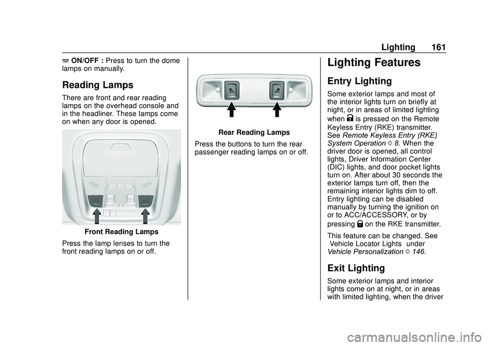 GMC ACADIA 2020 Owners Guide GMC Acadia/Acadia Denali Owner Manual (GMNA-Localizing-U.S./Canada/
Mexico-13687875) - 2020 - CRC - 10/28/19
Lighting 161
+ON/OFF : Press to turn the dome
lamps on manually.
Reading Lamps
There are fr