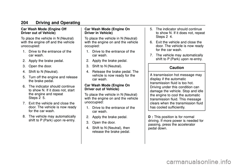 GMC ACADIA 2020  Owners Manual GMC Acadia/Acadia Denali Owner Manual (GMNA-Localizing-U.S./Canada/
Mexico-13687875) - 2020 - CRC - 10/28/19
204 Driving and Operating
Car Wash Mode (Engine Off–
Driver out of Vehicle)
To place the 