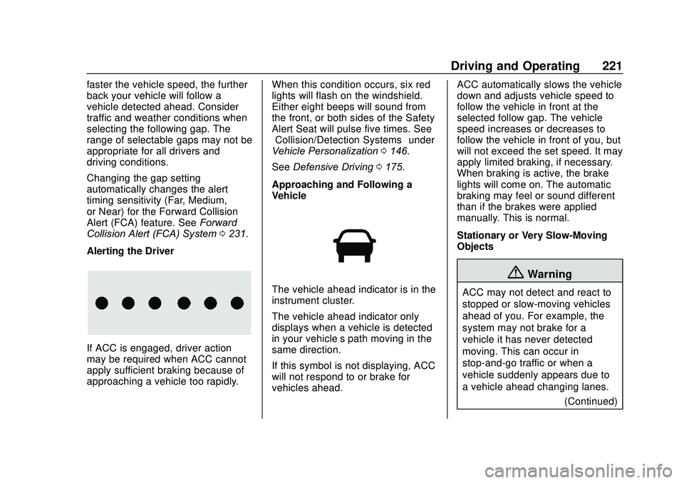 GMC ACADIA 2020  Owners Manual GMC Acadia/Acadia Denali Owner Manual (GMNA-Localizing-U.S./Canada/
Mexico-13687875) - 2020 - CRC - 10/28/19
Driving and Operating 221
faster the vehicle speed, the further
back your vehicle will foll