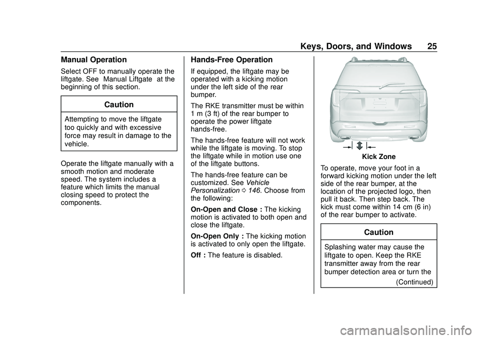 GMC ACADIA 2020 Owners Guide GMC Acadia/Acadia Denali Owner Manual (GMNA-Localizing-U.S./Canada/
Mexico-13687875) - 2020 - CRC - 10/28/19
Keys, Doors, and Windows 25
Manual Operation
Select OFF to manually operate the
liftgate. S GMC ACADIA 2020 Owners Guide GMC Acadia/Acadia Denali Owner Manual (GMNA-Localizing-U.S./Canada/
Mexico-13687875) - 2020 - CRC - 10/28/19
Keys, Doors, and Windows 25
Manual Operation
Select OFF to manually operate the
liftgate. S