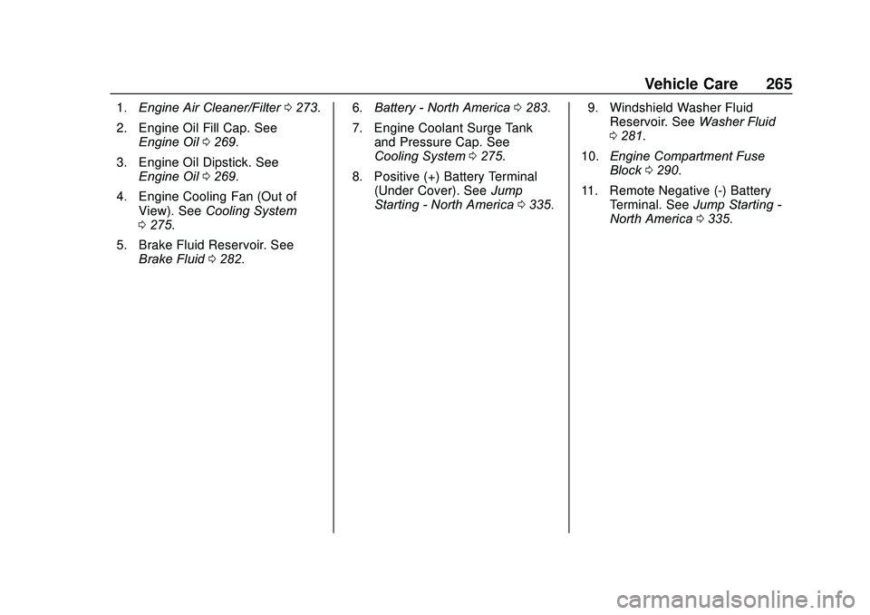 GMC ACADIA 2020  Owners Manual GMC Acadia/Acadia Denali Owner Manual (GMNA-Localizing-U.S./Canada/
Mexico-13687875) - 2020 - CRC - 10/28/19
Vehicle Care 265
1.Engine Air Cleaner/Filter 0273.
2. Engine Oil Fill Cap. See Engine Oil 0