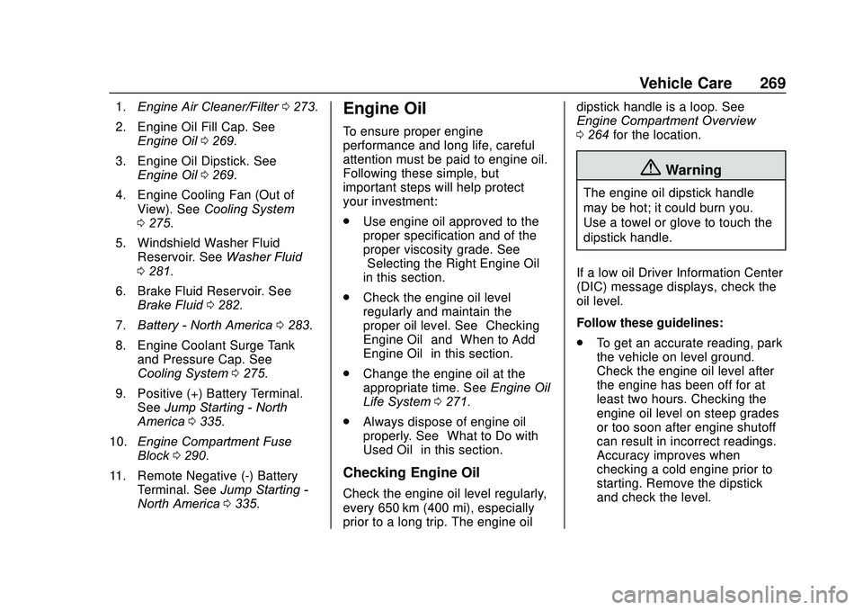 GMC ACADIA 2020  Owners Manual GMC Acadia/Acadia Denali Owner Manual (GMNA-Localizing-U.S./Canada/
Mexico-13687875) - 2020 - CRC - 10/28/19
Vehicle Care 269
1.Engine Air Cleaner/Filter 0273.
2. Engine Oil Fill Cap. See Engine Oil 0