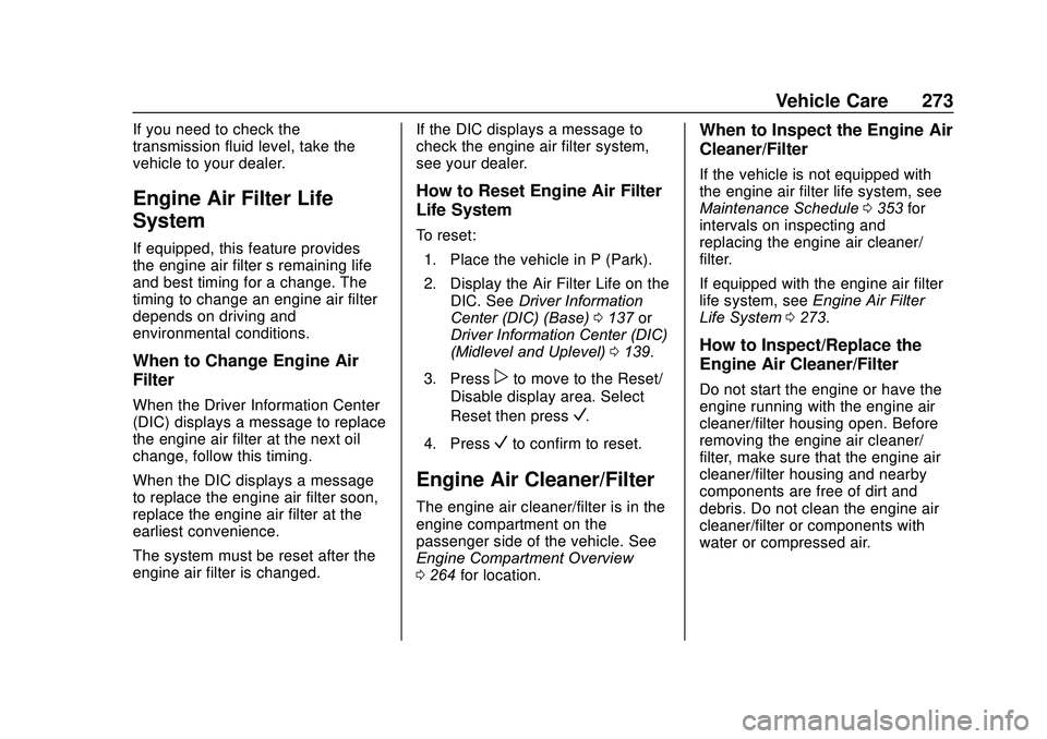 GMC ACADIA 2020 Manual Online GMC Acadia/Acadia Denali Owner Manual (GMNA-Localizing-U.S./Canada/
Mexico-13687875) - 2020 - CRC - 10/28/19
Vehicle Care 273
If you need to check the
transmission fluid level, take the
vehicle to you GMC ACADIA 2020 Manual Online GMC Acadia/Acadia Denali Owner Manual (GMNA-Localizing-U.S./Canada/
Mexico-13687875) - 2020 - CRC - 10/28/19
Vehicle Care 273
If you need to check the
transmission fluid level, take the
vehicle to you