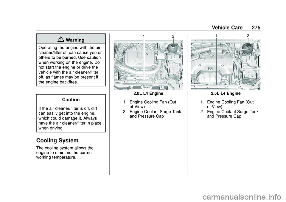 GMC ACADIA 2020 Owners Manual GMC Acadia/Acadia Denali Owner Manual (GMNA-Localizing-U.S./Canada/
Mexico-13687875) - 2020 - CRC - 10/28/19
Vehicle Care 275
{Warning
Operating the engine with the air
cleaner/filter off can cause yo GMC ACADIA 2020 Owners Manual GMC Acadia/Acadia Denali Owner Manual (GMNA-Localizing-U.S./Canada/
Mexico-13687875) - 2020 - CRC - 10/28/19
Vehicle Care 275
{Warning
Operating the engine with the air
cleaner/filter off can cause yo