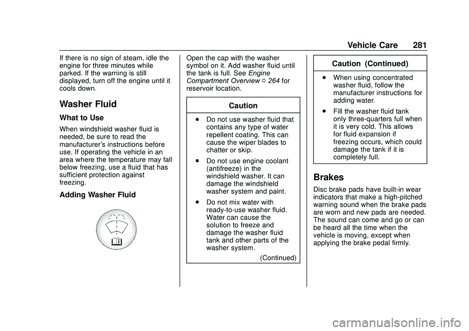 GMC ACADIA 2020  Owners Manual GMC Acadia/Acadia Denali Owner Manual (GMNA-Localizing-U.S./Canada/
Mexico-13687875) - 2020 - CRC - 10/28/19
Vehicle Care 281
If there is no sign of steam, idle the
engine for three minutes while
park