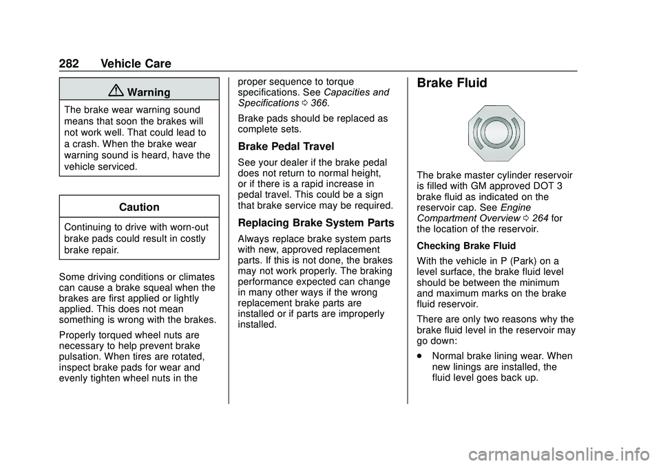 GMC ACADIA 2020 Owners Guide GMC Acadia/Acadia Denali Owner Manual (GMNA-Localizing-U.S./Canada/
Mexico-13687875) - 2020 - CRC - 10/28/19
282 Vehicle Care
{Warning
The brake wear warning sound
means that soon the brakes will
not GMC ACADIA 2020 Owners Guide GMC Acadia/Acadia Denali Owner Manual (GMNA-Localizing-U.S./Canada/
Mexico-13687875) - 2020 - CRC - 10/28/19
282 Vehicle Care
{Warning
The brake wear warning sound
means that soon the brakes will
not