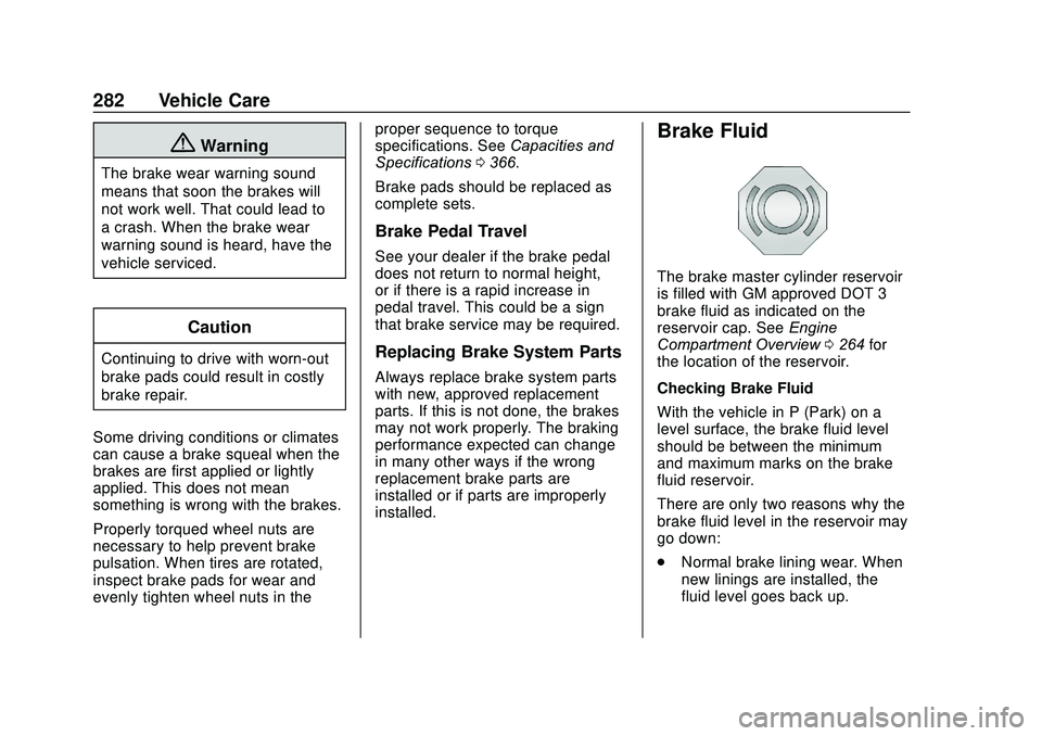 GMC ACADIA 2020  Owners Manual GMC Acadia/Acadia Denali Owner Manual (GMNA-Localizing-U.S./Canada/
Mexico-13687875) - 2020 - CRC - 10/28/19
282 Vehicle Care
{Warning
The brake wear warning sound
means that soon the brakes will
not 