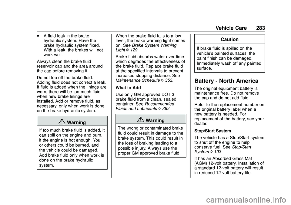GMC ACADIA 2020 Owners Manual GMC Acadia/Acadia Denali Owner Manual (GMNA-Localizing-U.S./Canada/
Mexico-13687875) - 2020 - CRC - 10/28/19
Vehicle Care 283
.A fluid leak in the brake
hydraulic system. Have the
brake hydraulic syst GMC ACADIA 2020 Owners Manual GMC Acadia/Acadia Denali Owner Manual (GMNA-Localizing-U.S./Canada/
Mexico-13687875) - 2020 - CRC - 10/28/19
Vehicle Care 283
.A fluid leak in the brake
hydraulic system. Have the
brake hydraulic syst