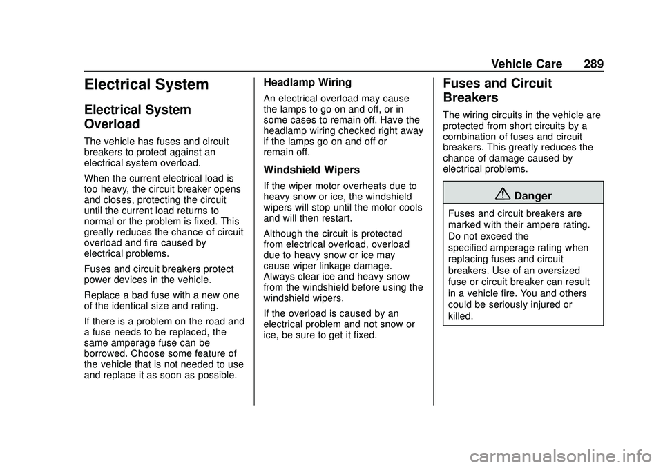 GMC ACADIA 2020 Owners Manual GMC Acadia/Acadia Denali Owner Manual (GMNA-Localizing-U.S./Canada/
Mexico-13687875) - 2020 - CRC - 10/28/19
Vehicle Care 289
Electrical System
Electrical System
Overload
The vehicle has fuses and cir GMC ACADIA 2020 Owners Manual GMC Acadia/Acadia Denali Owner Manual (GMNA-Localizing-U.S./Canada/
Mexico-13687875) - 2020 - CRC - 10/28/19
Vehicle Care 289
Electrical System
Electrical System
Overload
The vehicle has fuses and cir