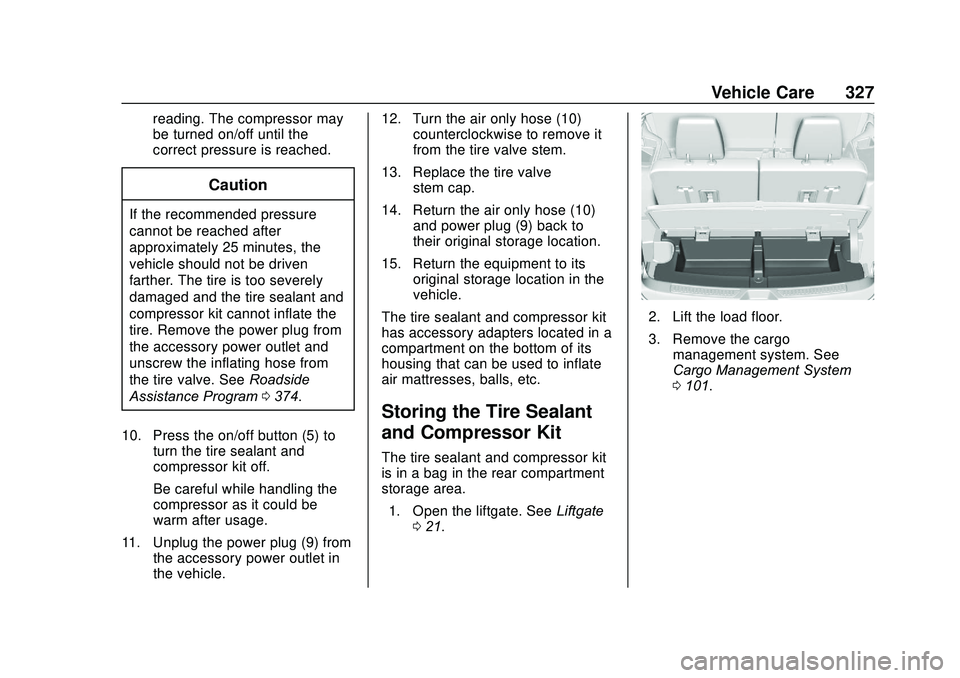 GMC ACADIA 2020 Owners Manual GMC Acadia/Acadia Denali Owner Manual (GMNA-Localizing-U.S./Canada/
Mexico-13687875) - 2020 - CRC - 10/28/19
Vehicle Care 327
reading. The compressor may
be turned on/off until the
correct pressure is GMC ACADIA 2020 Owners Manual GMC Acadia/Acadia Denali Owner Manual (GMNA-Localizing-U.S./Canada/
Mexico-13687875) - 2020 - CRC - 10/28/19
Vehicle Care 327
reading. The compressor may
be turned on/off until the
correct pressure is