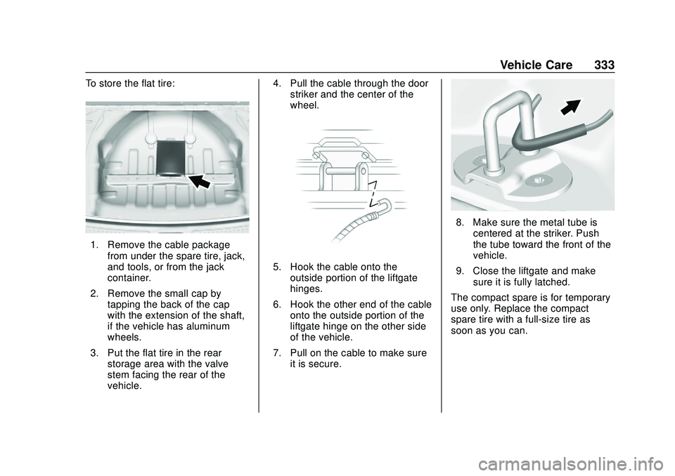 GMC ACADIA 2020 Owners Manual GMC Acadia/Acadia Denali Owner Manual (GMNA-Localizing-U.S./Canada/
Mexico-13687875) - 2020 - CRC - 10/28/19
Vehicle Care 333
To store the flat tire:
1. Remove the cable packagefrom under the spare ti GMC ACADIA 2020 Owners Manual GMC Acadia/Acadia Denali Owner Manual (GMNA-Localizing-U.S./Canada/
Mexico-13687875) - 2020 - CRC - 10/28/19
Vehicle Care 333
To store the flat tire:
1. Remove the cable packagefrom under the spare ti