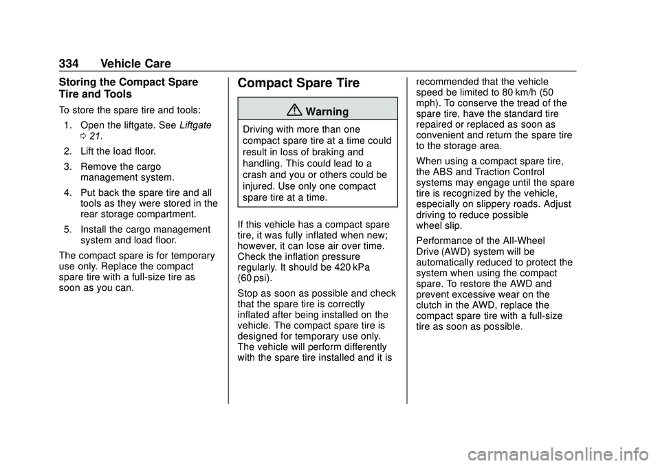 GMC ACADIA 2020 Owners Guide GMC Acadia/Acadia Denali Owner Manual (GMNA-Localizing-U.S./Canada/
Mexico-13687875) - 2020 - CRC - 10/28/19
334 Vehicle Care
Storing the Compact Spare
Tire and Tools
To store the spare tire and tools GMC ACADIA 2020 Owners Guide GMC Acadia/Acadia Denali Owner Manual (GMNA-Localizing-U.S./Canada/
Mexico-13687875) - 2020 - CRC - 10/28/19
334 Vehicle Care
Storing the Compact Spare
Tire and Tools
To store the spare tire and tools