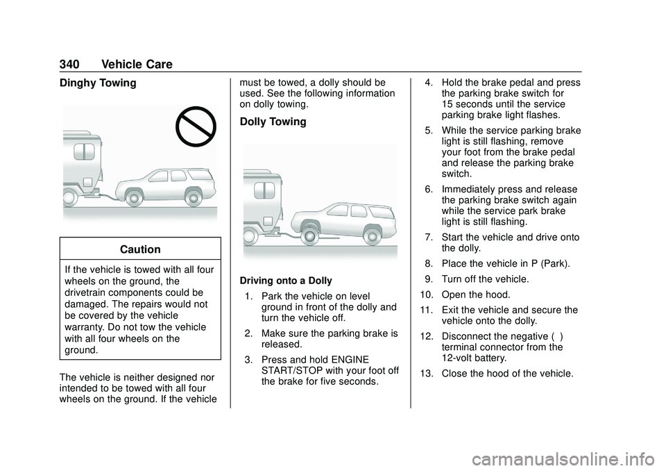 GMC ACADIA 2020  Owners Manual GMC Acadia/Acadia Denali Owner Manual (GMNA-Localizing-U.S./Canada/
Mexico-13687875) - 2020 - CRC - 10/28/19
340 Vehicle Care
Dinghy Towing
Caution
If the vehicle is towed with all four
wheels on the 