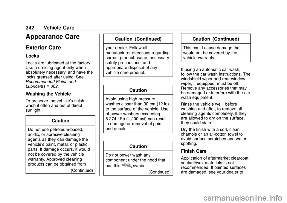 GMC ACADIA 2020 Owners Manual GMC Acadia/Acadia Denali Owner Manual (GMNA-Localizing-U.S./Canada/
Mexico-13687875) - 2020 - CRC - 10/28/19
342 Vehicle Care
Appearance Care
Exterior Care
Locks
Locks are lubricated at the factory.
U GMC ACADIA 2020 Owners Manual GMC Acadia/Acadia Denali Owner Manual (GMNA-Localizing-U.S./Canada/
Mexico-13687875) - 2020 - CRC - 10/28/19
342 Vehicle Care
Appearance Care
Exterior Care
Locks
Locks are lubricated at the factory.
U