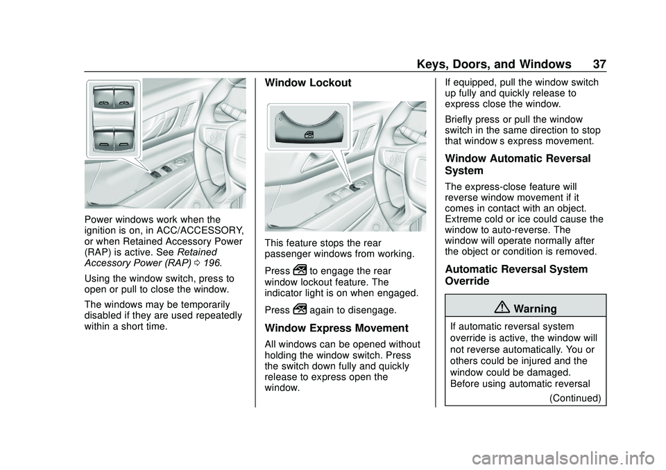 GMC ACADIA 2020 Owners Guide GMC Acadia/Acadia Denali Owner Manual (GMNA-Localizing-U.S./Canada/
Mexico-13687875) - 2020 - CRC - 10/28/19
Keys, Doors, and Windows 37
Power windows work when the
ignition is on, in ACC/ACCESSORY,
o GMC ACADIA 2020 Owners Guide GMC Acadia/Acadia Denali Owner Manual (GMNA-Localizing-U.S./Canada/
Mexico-13687875) - 2020 - CRC - 10/28/19
Keys, Doors, and Windows 37
Power windows work when the
ignition is on, in ACC/ACCESSORY,
o