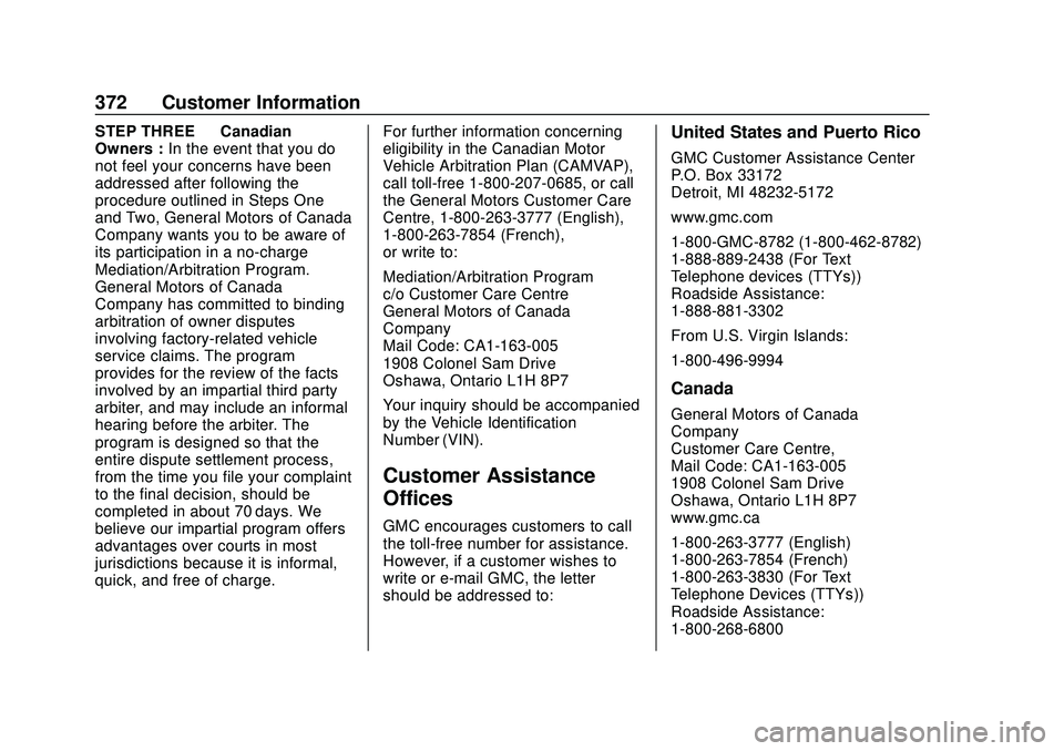 GMC ACADIA 2020 Owners Manual GMC Acadia/Acadia Denali Owner Manual (GMNA-Localizing-U.S./Canada/
Mexico-13687875) - 2020 - CRC - 10/28/19
372 Customer Information
STEP THREE—Canadian
Owners : In the event that you do
not feel y GMC ACADIA 2020 Owners Manual GMC Acadia/Acadia Denali Owner Manual (GMNA-Localizing-U.S./Canada/
Mexico-13687875) - 2020 - CRC - 10/28/19
372 Customer Information
STEP THREE—Canadian
Owners : In the event that you do
not feel y