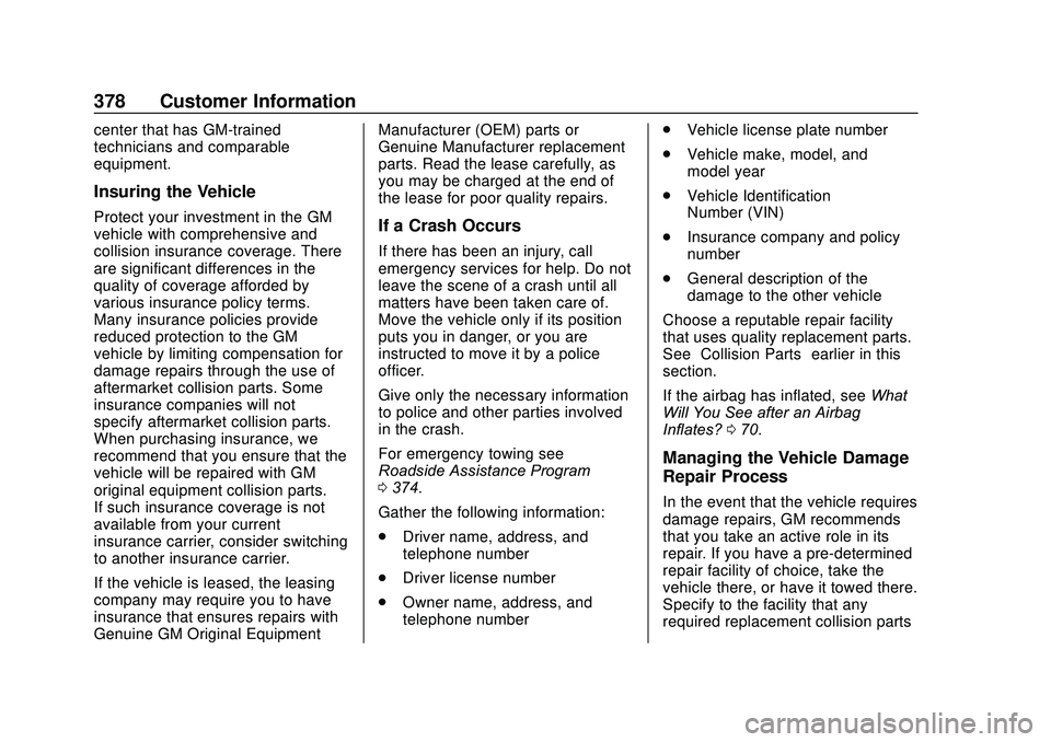 GMC ACADIA 2020 Owners Manual GMC Acadia/Acadia Denali Owner Manual (GMNA-Localizing-U.S./Canada/
Mexico-13687875) - 2020 - CRC - 10/28/19
378 Customer Information
center that has GM-trained
technicians and comparable
equipment.
I GMC ACADIA 2020 Owners Manual GMC Acadia/Acadia Denali Owner Manual (GMNA-Localizing-U.S./Canada/
Mexico-13687875) - 2020 - CRC - 10/28/19
378 Customer Information
center that has GM-trained
technicians and comparable
equipment.
I