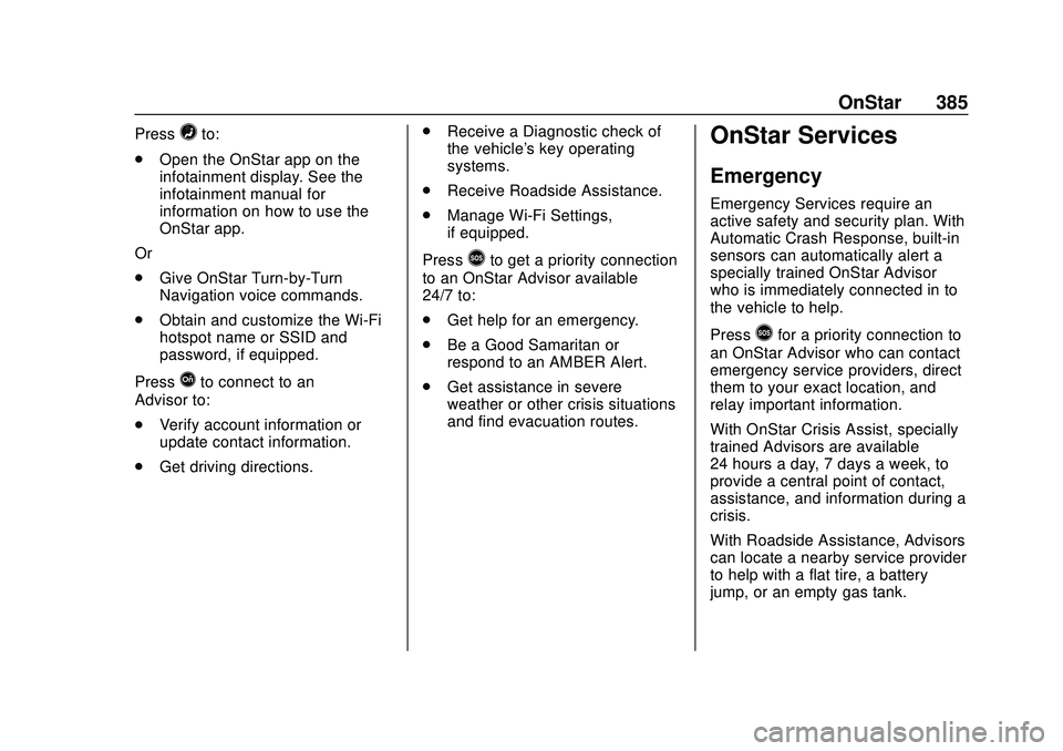GMC ACADIA 2020  Owners Manual GMC Acadia/Acadia Denali Owner Manual (GMNA-Localizing-U.S./Canada/
Mexico-13687875) - 2020 - CRC - 10/28/19
OnStar 385
Press=to:
. Open the OnStar app on the
infotainment display. See the
infotainmen