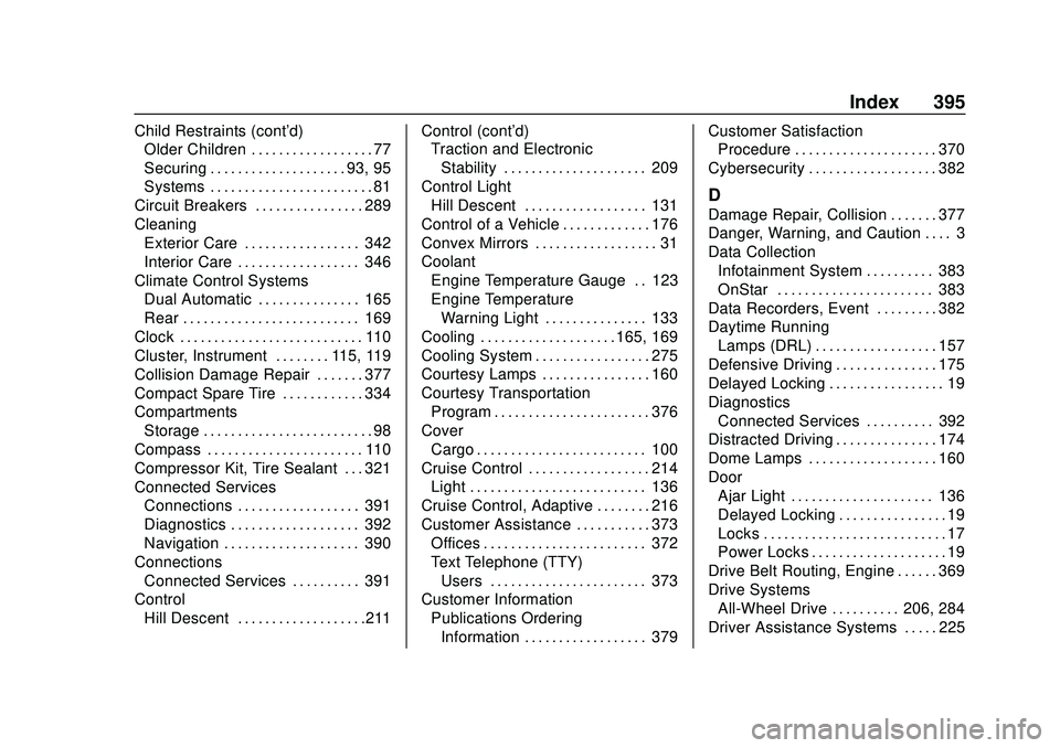 GMC ACADIA 2020 Owners Manual GMC Acadia/Acadia Denali Owner Manual (GMNA-Localizing-U.S./Canada/-
Mexico-13687875) - 2020 - CRC - 10/28/19
Index 395
Child Restraints (cont'd)Older Children . . . . . . . . . . . . . . . . . . GMC ACADIA 2020 Owners Manual GMC Acadia/Acadia Denali Owner Manual (GMNA-Localizing-U.S./Canada/-
Mexico-13687875) - 2020 - CRC - 10/28/19
Index 395
Child Restraints (cont'd)Older Children . . . . . . . . . . . . . . . . . .