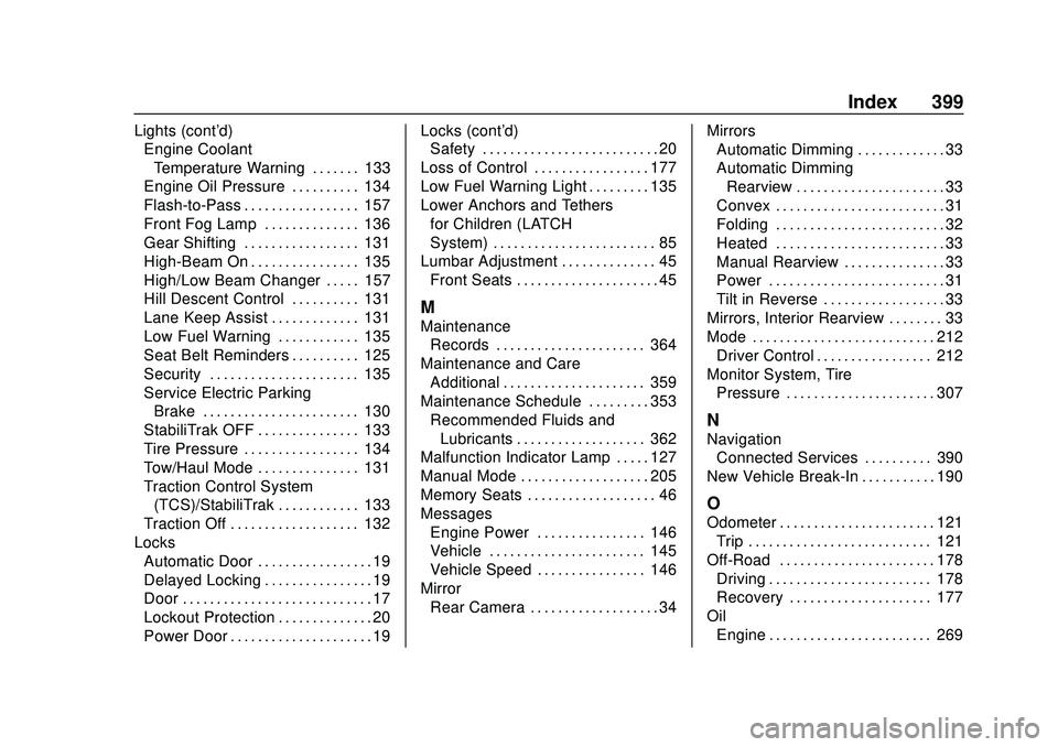 GMC ACADIA 2020 Owners Manual GMC Acadia/Acadia Denali Owner Manual (GMNA-Localizing-U.S./Canada/-
Mexico-13687875) - 2020 - CRC - 10/28/19
Index 399
Lights (cont'd)Engine Coolant
Temperature Warning . . . . . . . 133
Engine O GMC ACADIA 2020 Owners Manual GMC Acadia/Acadia Denali Owner Manual (GMNA-Localizing-U.S./Canada/-
Mexico-13687875) - 2020 - CRC - 10/28/19
Index 399
Lights (cont'd)Engine Coolant
Temperature Warning . . . . . . . 133
Engine O