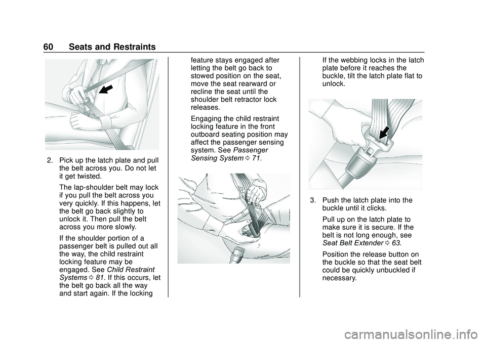 GMC ACADIA 2020  Owners Manual GMC Acadia/Acadia Denali Owner Manual (GMNA-Localizing-U.S./Canada/
Mexico-13687875) - 2020 - CRC - 10/28/19
60 Seats and Restraints
2. Pick up the latch plate and pullthe belt across you. Do not let
