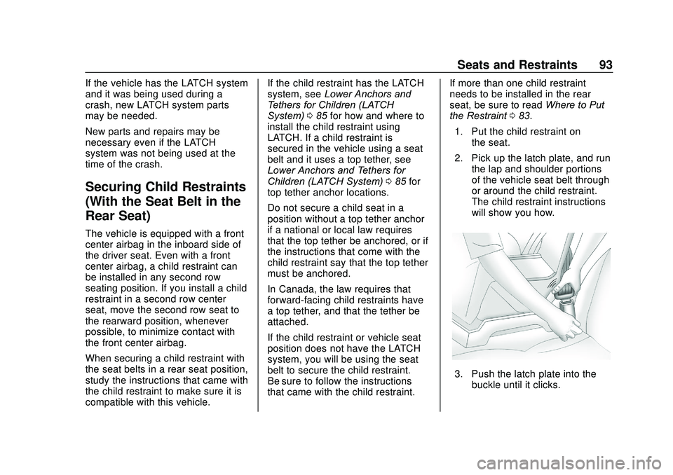 GMC ACADIA 2020 Owners Manual GMC Acadia/Acadia Denali Owner Manual (GMNA-Localizing-U.S./Canada/
Mexico-13687875) - 2020 - CRC - 10/28/19
Seats and Restraints 93
If the vehicle has the LATCH system
and it was being used during a
GMC ACADIA 2020 Owners Manual GMC Acadia/Acadia Denali Owner Manual (GMNA-Localizing-U.S./Canada/
Mexico-13687875) - 2020 - CRC - 10/28/19
Seats and Restraints 93
If the vehicle has the LATCH system
and it was being used during a