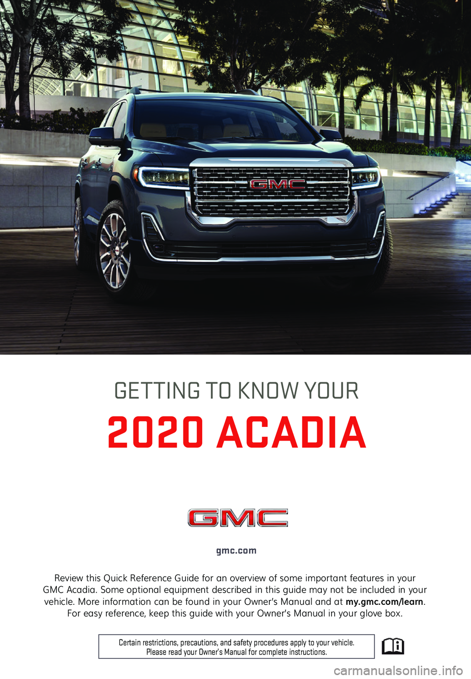 GMC ACADIA 2020  Get To Know Guide Review this Quick Reference Guide for an overview of some important features in your GMC Acadia. Some optional equipment described in this guide may not be included in your vehicle. More information c