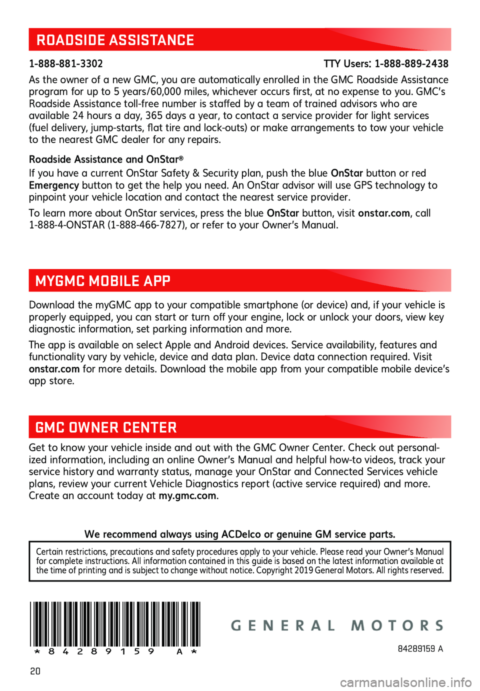 GMC ACADIA 2020 Get To Know Guide 20
ROADSIDE ASSISTANCE
1-888-881-3302 TTY Users: 1-888-889-2438
As the owner of a new GMC, you are automatically GMC ACADIA 2020 Get To Know Guide 20
ROADSIDE ASSISTANCE
1-888-881-3302 TTY Users: 1-888-889-2438
As the owner of a new GMC, you are automaticallyÂ