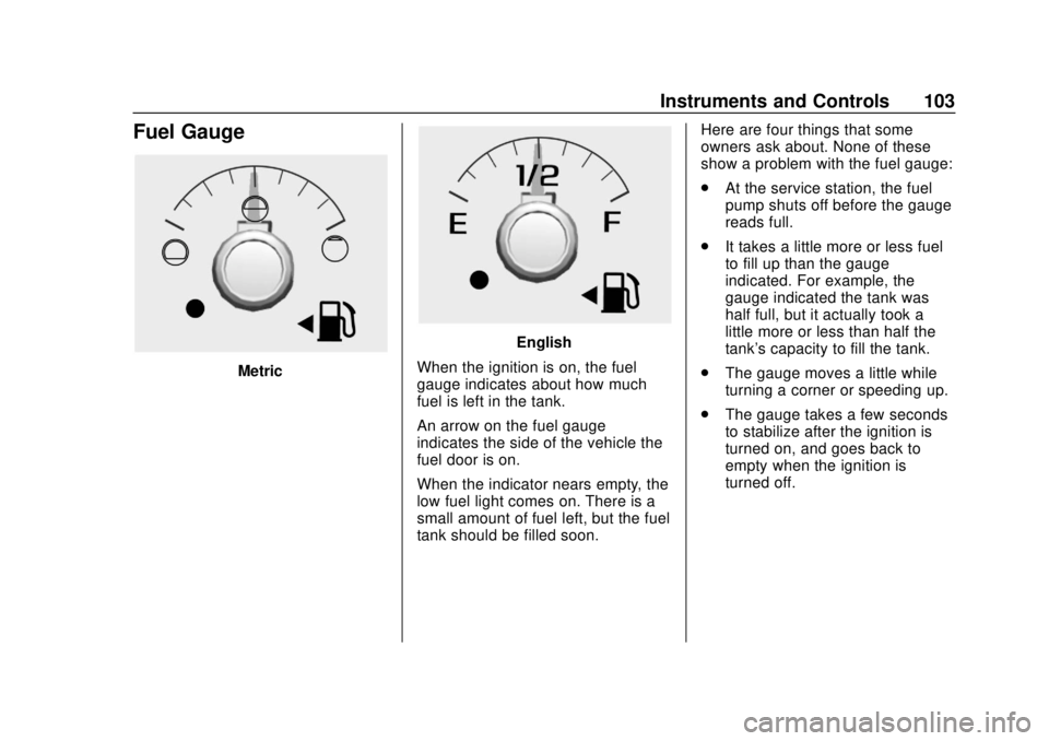 GMC CANYON 2020 Owners Manual GMC Canyon/Canyon Denali Owner Manual (GMNA-Localizing-U.S./Canada-
13566643) - 2020 - CRC - 10/4/19
Instruments and Controls 103
Fuel Gauge
Metric
English
When the ignition is on, the fuel
gauge indi GMC CANYON 2020 Owners Manual GMC Canyon/Canyon Denali Owner Manual (GMNA-Localizing-U.S./Canada-
13566643) - 2020 - CRC - 10/4/19
Instruments and Controls 103
Fuel Gauge
Metric
English
When the ignition is on, the fuel
gauge indi