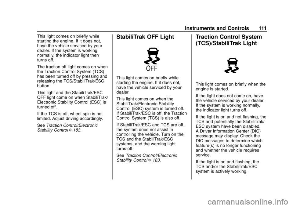 GMC CANYON 2020 Owners Manual GMC Canyon/Canyon Denali Owner Manual (GMNA-Localizing-U.S./Canada-
13566643) - 2020 - CRC - 10/4/19
Instruments and Controls 111
This light comes on briefly while
starting the engine. If it does not, GMC CANYON 2020 Owners Manual GMC Canyon/Canyon Denali Owner Manual (GMNA-Localizing-U.S./Canada-
13566643) - 2020 - CRC - 10/4/19
Instruments and Controls 111
This light comes on briefly while
starting the engine. If it does not,