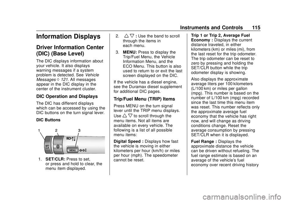 GMC CANYON 2020 User Guide GMC Canyon/Canyon Denali Owner Manual (GMNA-Localizing-U.S./Canada-
13566643) - 2020 - CRC - 10/4/19
Instruments and Controls 115
Information Displays
Driver Information Center
(DIC) (Base Level)
The GMC CANYON 2020 User Guide GMC Canyon/Canyon Denali Owner Manual (GMNA-Localizing-U.S./Canada-
13566643) - 2020 - CRC - 10/4/19
Instruments and Controls 115
Information Displays
Driver Information Center
(DIC) (Base Level)
The