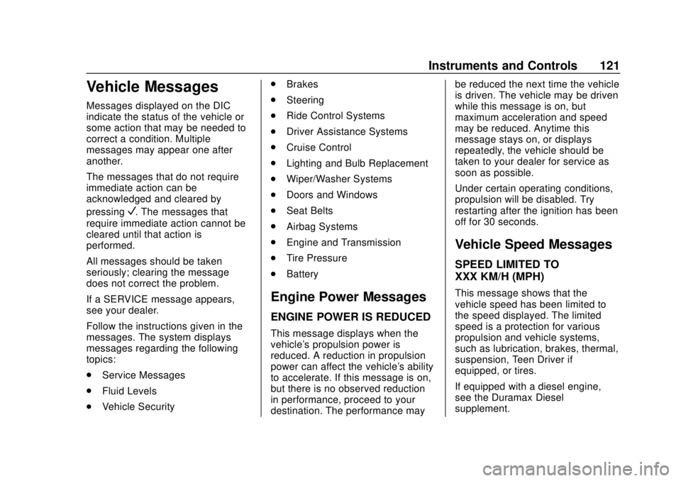 GMC CANYON 2020 User Guide GMC Canyon/Canyon Denali Owner Manual (GMNA-Localizing-U.S./Canada-
13566643) - 2020 - CRC - 10/4/19
Instruments and Controls 121
Vehicle Messages
Messages displayed on the DIC
indicate the status of 