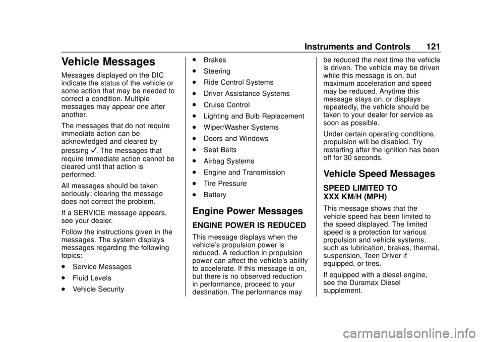 GMC CANYON 2020 Owners Guide GMC Canyon/Canyon Denali Owner Manual (GMNA-Localizing-U.S./Canada-
13566643) - 2020 - CRC - 10/4/19
Instruments and Controls 121
Vehicle Messages
Messages displayed on the DIC
indicate the status of GMC CANYON 2020 Owners Guide GMC Canyon/Canyon Denali Owner Manual (GMNA-Localizing-U.S./Canada-
13566643) - 2020 - CRC - 10/4/19
Instruments and Controls 121
Vehicle Messages
Messages displayed on the DIC
indicate the status of