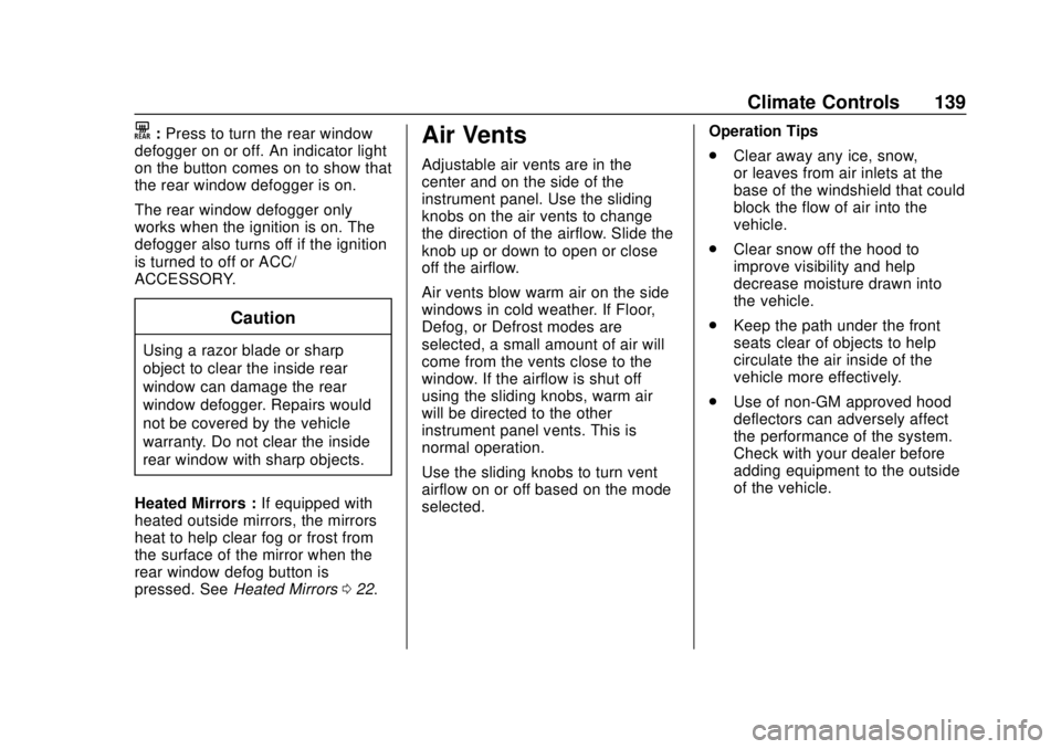 GMC CANYON 2020 Owners Manual GMC Canyon/Canyon Denali Owner Manual (GMNA-Localizing-U.S./Canada-
13566643) - 2020 - CRC - 10/4/19
Climate Controls 139
K:Press to turn the rear window
defogger on or off. An indicator light
on the GMC CANYON 2020 Owners Manual GMC Canyon/Canyon Denali Owner Manual (GMNA-Localizing-U.S./Canada-
13566643) - 2020 - CRC - 10/4/19
Climate Controls 139
K:Press to turn the rear window
defogger on or off. An indicator light
on the