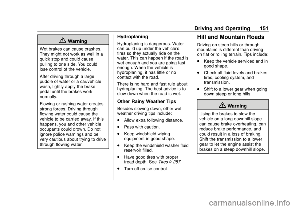 GMC CANYON 2020 User Guide GMC Canyon/Canyon Denali Owner Manual (GMNA-Localizing-U.S./Canada-
13566643) - 2020 - CRC - 10/4/19
Driving and Operating 151
{Warning
Wet brakes can cause crashes.
They might not work as well in a
q GMC CANYON 2020 User Guide GMC Canyon/Canyon Denali Owner Manual (GMNA-Localizing-U.S./Canada-
13566643) - 2020 - CRC - 10/4/19
Driving and Operating 151
{Warning
Wet brakes can cause crashes.
They might not work as well in a
q
