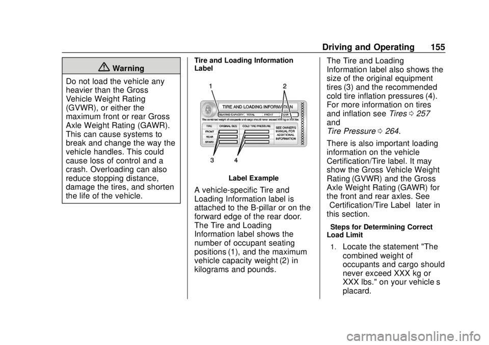 GMC CANYON 2020 Owners Manual GMC Canyon/Canyon Denali Owner Manual (GMNA-Localizing-U.S./Canada-
13566643) - 2020 - CRC - 10/4/19
Driving and Operating 155
{Warning
Do not load the vehicle any
heavier than the Gross
Vehicle Weigh GMC CANYON 2020 Owners Manual GMC Canyon/Canyon Denali Owner Manual (GMNA-Localizing-U.S./Canada-
13566643) - 2020 - CRC - 10/4/19
Driving and Operating 155
{Warning
Do not load the vehicle any
heavier than the Gross
Vehicle Weigh